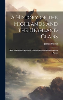 Front cover_A History of the Highlands and the Highland Clans; With an Extensive Selection From the Hitherto Inedited Stuart Papers