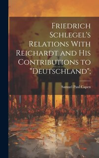 Couverture_Friedrich Schlegel's Relations With Reichardt and his Contributions to Deutschland;