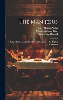 Front cover_The man Jesus; Being a Brief Account of the Life and Teaching of the Prophet of Nazareth
