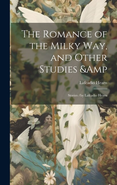 Front cover_The Romance of the Milky Way, and Other Studies & Stories /by Lafcadio Hearn