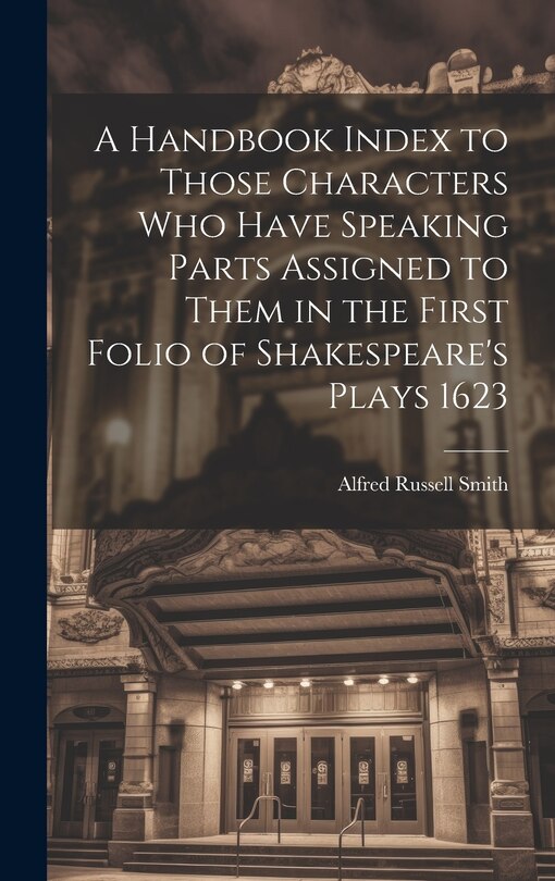 Front cover_A Handbook Index to Those Characters who Have Speaking Parts Assigned to Them in the First Folio of Shakespeare's Plays 1623
