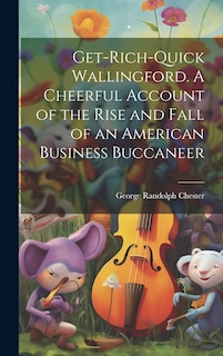 Couverture_Get-rich-quick Wallingford. A Cheerful Account of the Rise and Fall of an American Business Buccaneer