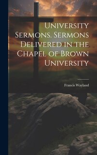 Couverture_University Sermons. Sermons Delivered in the Chapel of Brown University