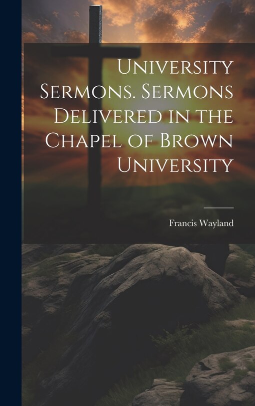 Couverture_University Sermons. Sermons Delivered in the Chapel of Brown University
