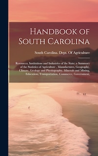 Couverture_Handbook of South Carolina; Resources, Institutions and Industries of the State; a Summary of the Statistics of Agriculture, Manufactures, Geography, Climate, Geology and Physiography, Minerals and Mining, Education, Transportation, Commerce, Government,