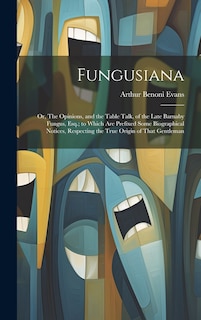 Front cover_Fungusiana; or, The Opinions, and the Table Talk, of the Late Barnaby Fungus, Esq.; to Which are Prefixed Some Biographical Notices, Respecting the True Origin of That Gentleman