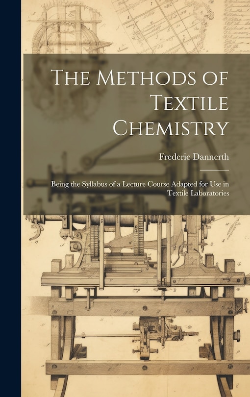 Front cover_The Methods of Textile Chemistry; Being the Syllabus of a Lecture Course Adapted for use in Textile Laboratories