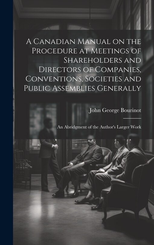 Front cover_A Canadian Manual on the Procedure at Meetings of Shareholders and Directors of Companies, Conventions, Societies and Public Assemblies Generally