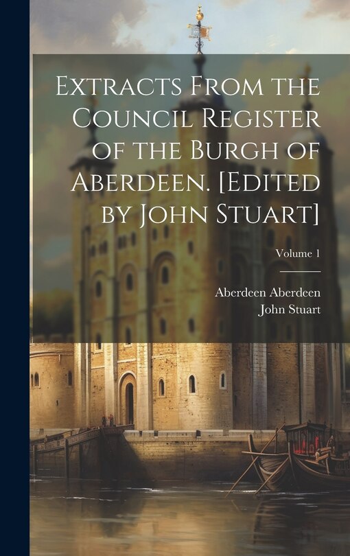 Front cover_Extracts From the Council Register of the Burgh of Aberdeen. [Edited by John Stuart]; Volume 1