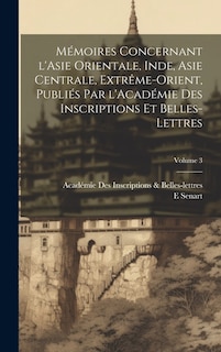 Mémoires concernant l'Asie orientale, Inde, Asie centrale, Extrême-Orient, publiés par l'Académie des inscriptions et belles-lettres; Volume 3