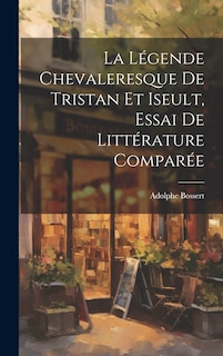 Front cover_La légende Chevaleresque de Tristan et Iseult, essai de littérature comparée