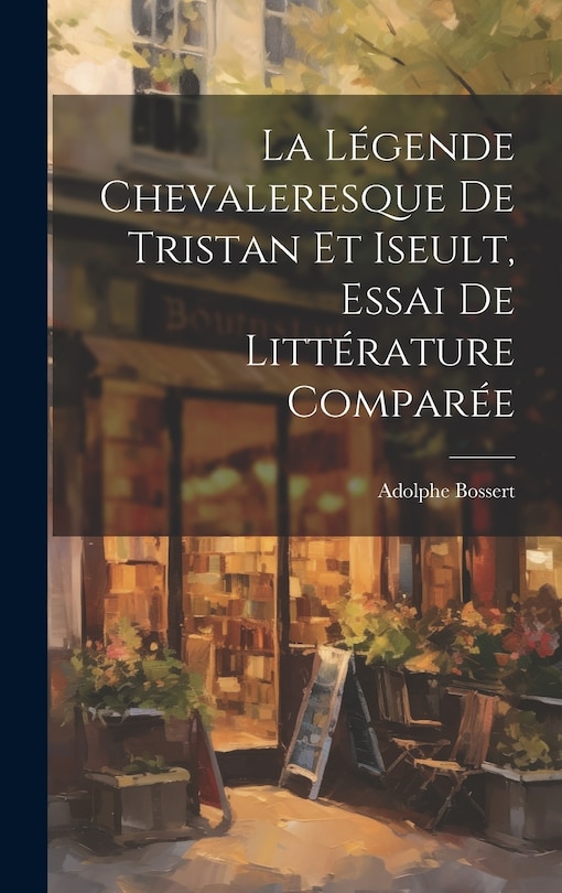 Front cover_La légende Chevaleresque de Tristan et Iseult, essai de littérature comparée