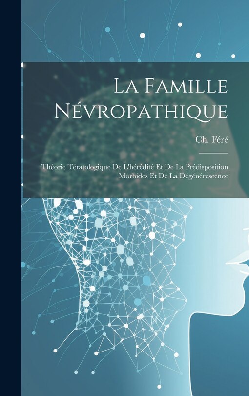 Front cover_La famille névropathique; théorie tératologique de l'hérédité et de la prédisposition morbides et de la dégénérescence