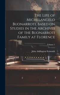 Front cover_The Life of Michelangelo Buonarroti, Based on Studies in the Archives of the Buonarroti Family at Florence; Volume 1
