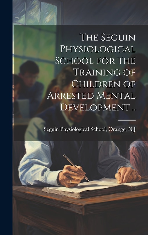 Couverture_The Seguin Physiological School for the Training of Children of Arrested Mental Development ..