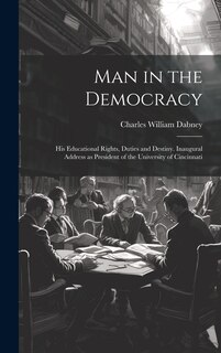 Couverture_Man in the Democracy; his Educational Rights, Duties and Destiny. Inaugural Address as President of the University of Cincinnati