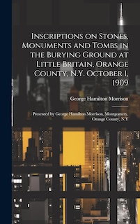 Couverture_Inscriptions on Stones, Monuments and Tombs in the Burying Ground at Little Britain, Orange County, N.Y. October 1, 1909