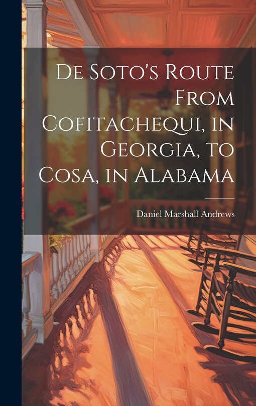 Couverture_De Soto's Route From Cofitachequi, in Georgia, to Cosa, in Alabama