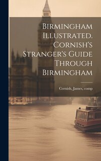 Couverture_Birmingham Illustrated. Cornish's Stranger's Guide Through Birmingham