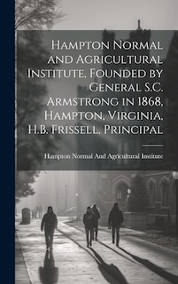 Couverture_Hampton Normal and Agricultural Institute, Founded by General S.C. Armstrong in 1868, Hampton, Virginia, H.B. Frissell, Principal