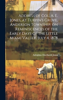 Couverture_Address of Col. A. E. Jones, at Turpin's Grove, Anderson Township, on Reminiscences of the Early Days of the Little Miami Valley, July 4, 1878