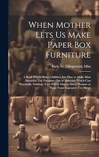 Front cover_When Mother Lets us Make Paper box Furniture; a Book Which Shows Children Just how to Make Most Attractive toy Furniture out of Materials Which Cost Practically Nothing--toys Which Give as Much Pleasure as Those From Expensive toy Shops
