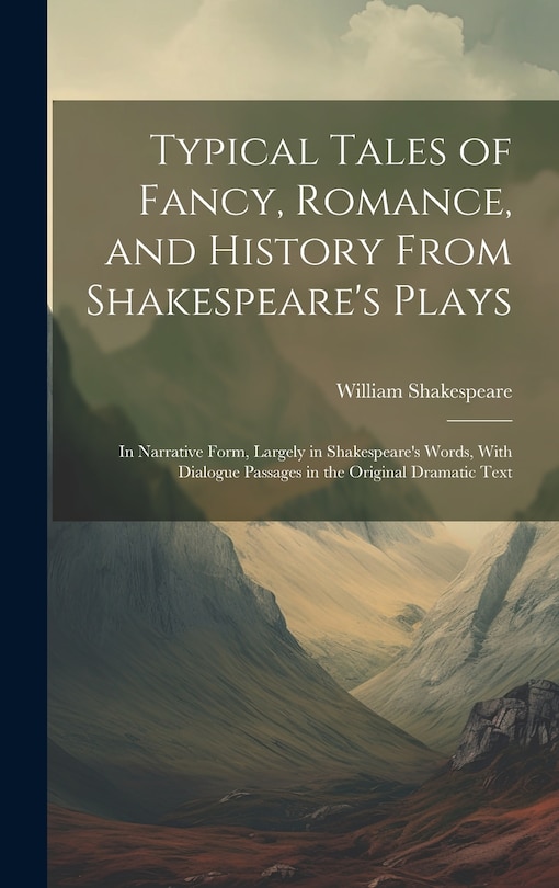 Front cover_Typical Tales of Fancy, Romance, and History From Shakespeare's Plays; in Narrative Form, Largely in Shakespeare's Words, With Dialogue Passages in the Original Dramatic Text