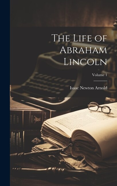 Couverture_The Life of Abraham Lincoln; Volume 1