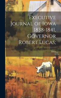 Front cover_Executive Journal of Iowa 1838-1841, Governor Robert Lucas;