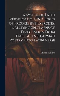 Front cover_A System of Latin Versification, in a Series of Progressive Exercises, Including Specimens of Translation From English and German Poetry, Into Latin Verse
