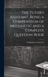 Front cover_The Tutor's Assistant, Being a Compendium of Arithmetic and a Complete Question-book