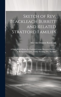 Sketch of Rev. Blackleach Burritt and Related Stratford Families: A Paper Read Before the Fairfield County Historical Society, at Bridgeport, Conn., Friday Evening, Feb. 19, 1892