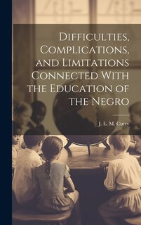 Front cover_Difficulties, Complications, and Limitations Connected With the Education of the Negro
