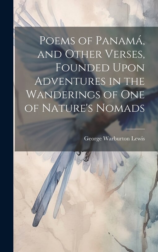Front cover_Poems of Panamá, and Other Verses, Founded Upon Adventures in the Wanderings of one of Nature's Nomads