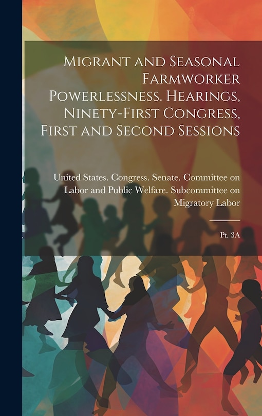 Front cover_Migrant and Seasonal Farmworker Powerlessness. Hearings, Ninety-first Congress, First and Second Sessions