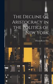Front cover_The Decline of Aristocracy in the Politics of New York