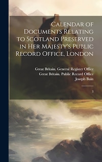 Calendar of Documents Relating to Scotland Preserved in Her Majesty's Public Record Office, London: 3