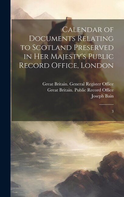 Calendar of Documents Relating to Scotland Preserved in Her Majesty's Public Record Office, London: 3