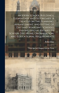 Front cover_Modern School Buildings, Elementary and Secondary. A Treatise on the Planning, Arrangement, and Fitting of day and Boarding Schools, Having Special Regard to School Discipline, Organisation, and Educational Requirements; With Special Chapters on the Treat