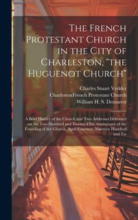 Couverture_The French Protestant Church in the City of Charleston, the Huguenot Church; a Brief History of the Church and two Addresses Delivered on the two Hundred and Twenty-fifth Anniversary of the Founding of the Church, April Fourteen, Nineteen Hundred and Tw