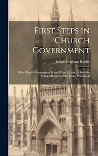 Front cover_First Steps in Church Government; What Church Government is and What is Does. A Book for Young Members of the Lesser Priesthood