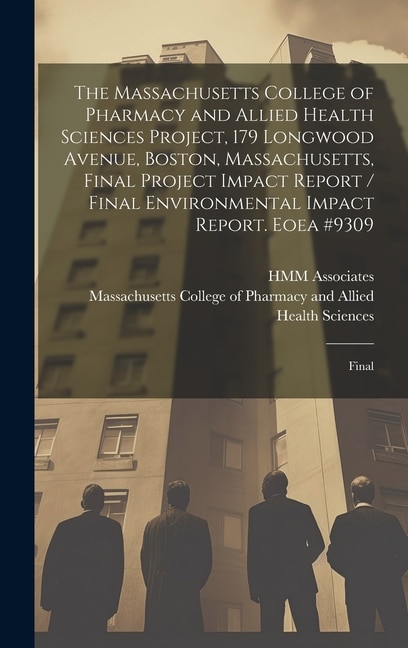 Couverture_The Massachusetts College of Pharmacy and Allied Health Sciences Project, 179 Longwood Avenue, Boston, Massachusetts, Final Project Impact Report / Final Environmental Impact Report. Eoea #9309