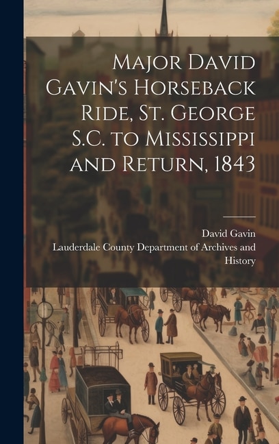 Front cover_Major David Gavin's Horseback Ride, St. George S.C. to Mississippi and Return, 1843