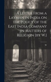 Front cover_A Letter From a Layman in India on the Policy of the East India Company in Matters of Religion [by W.]