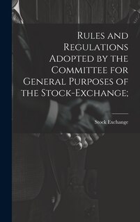 Front cover_Rules and Regulations Adopted by the Committee for General Purposes of the Stock-Exchange;