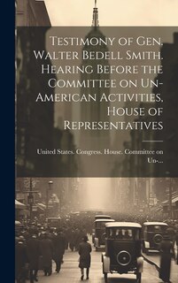 Couverture_Testimony of Gen. Walter Bedell Smith. Hearing Before the Committee on Un-American Activities, House of Representatives