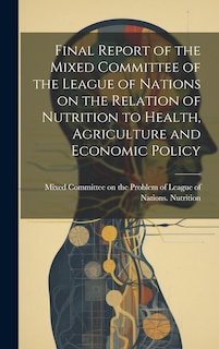 Couverture_Final Report of the Mixed Committee of the League of Nations on the Relation of Nutrition to Health, Agriculture and Economic Policy