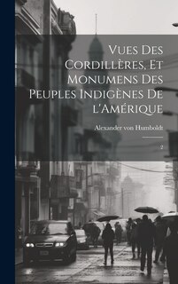 Couverture_Vues des Cordillères, et monumens des peuples indigènes de l'Amérique