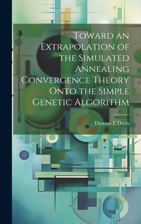 Front cover_Toward an Extrapolation of the Simulated Annealing Convergence Theory Onto the Simple Genetic Algorithm