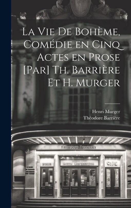 Front cover_La vie de bohème, comédie en cinq actes en prose [par] Th. Barrière et H. Murger
